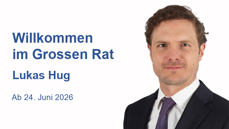 Willkommen im Grossen Rat Lukas Hug
